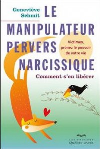 Le manipulateur pervers narcissique. Comment s'en libérer ? Geneviève Schmit - Québec