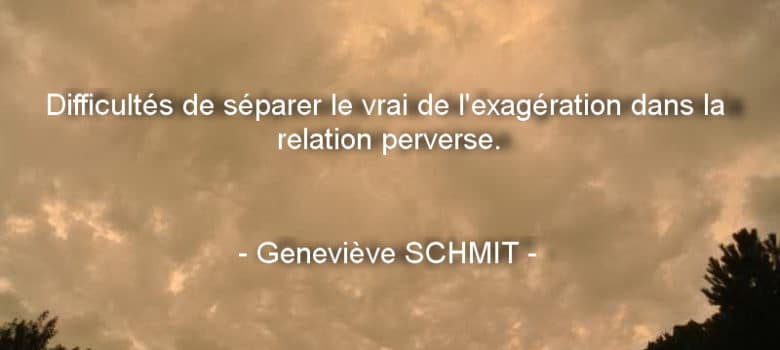 Homme victime de PN - Difficultés de séparer le vrai de l'exagération dans la relation perverse - Geneviève SCHMIT