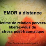 EMDR à distance – Victime de relation perverse, libérez-vous du stress post-traumatique