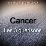 Cancer - les trois guérisons