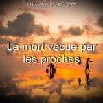 La mort vécue par les proches - Partie 2 Pourquoi c’est si difficile, si bouleversant… et comment trouver la justesse dans l’accompagnement d’une personne en fin de vie