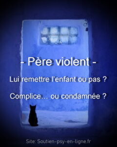 Accueil 2 Père violent : Lui remettre l’enfant ou pas ? Complice… ou condamnée ?