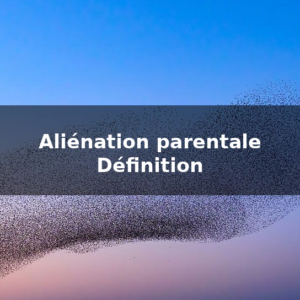 Aliénation parentale, définition