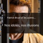 Patrick Bruel et les autres... Nos idoles, nos illusions